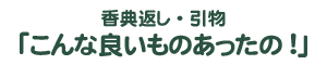 香典返し・引物 ｢こんな良いものあったの!｣