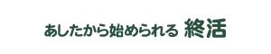 あしたから始められる終活